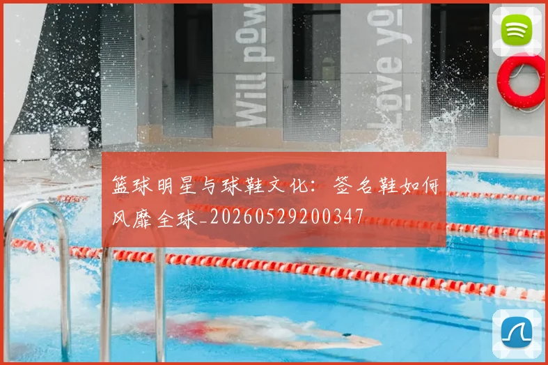 篮球明星与球鞋文化：签名鞋如何风靡全球_20260529200347
