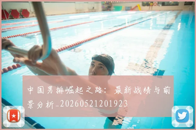 中国男排崛起之路:最新战绩与前景分析_20260521201923