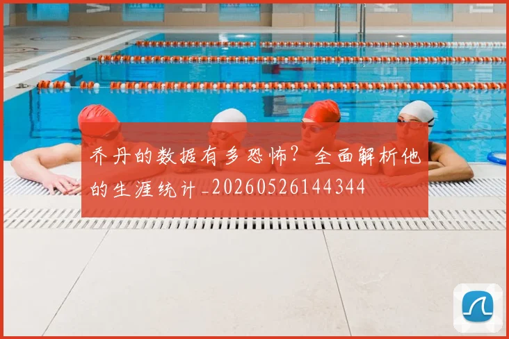 乔丹的数据有多恐怖?全面解析他的生涯统计_20260526144344